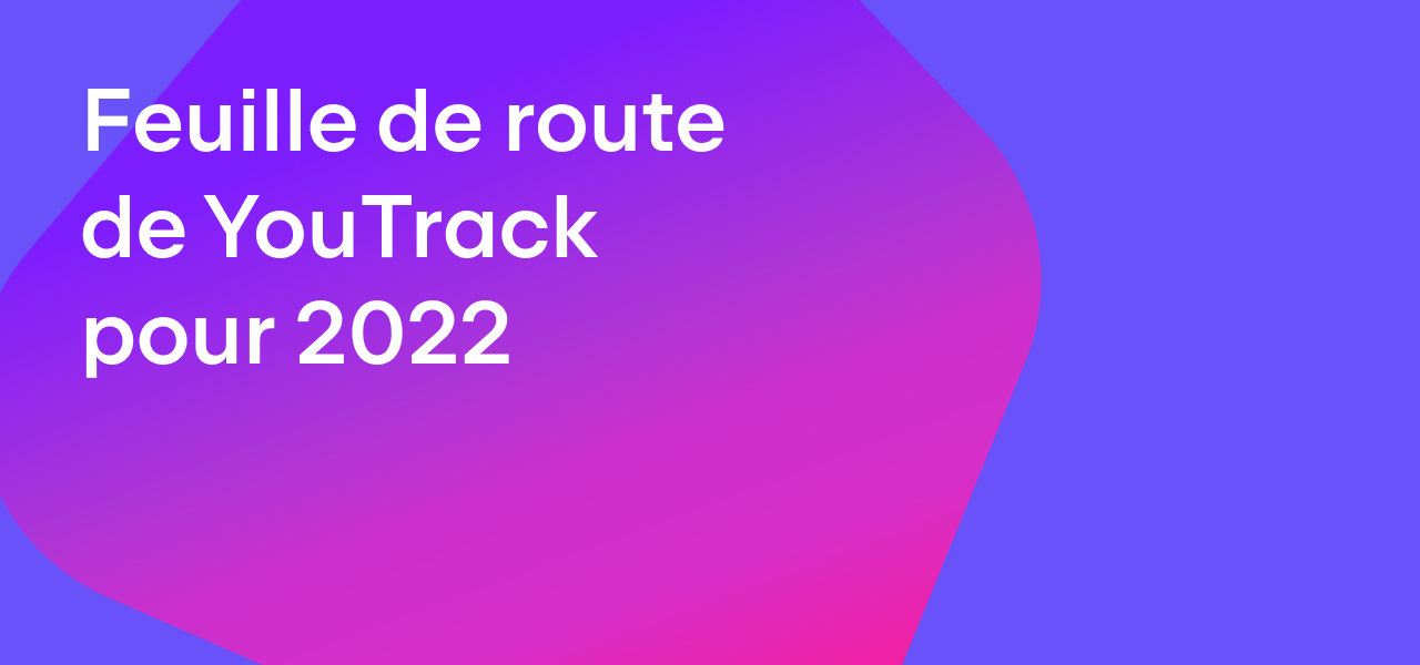 La Feuille de Route de Youtrack倒2022
